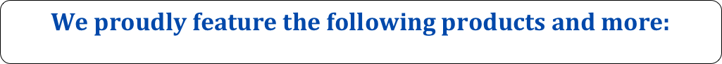 We proudly feature the following products and more: